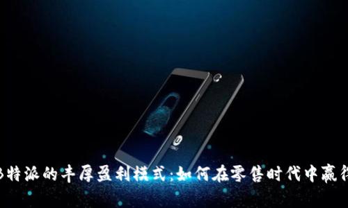 揭秘B特派的丰厚盈利模式：如何在零售时代中赢得市场