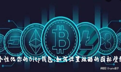 个性化你的Bitp钱包：如何设置炫酷的图标壁纸