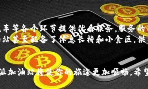 轻松找到B特派加油站：最新地址指南与实用技巧/
加油站,B特派,地址查询,油价比较/GUANJIANCI

探索B特派加油站的世界
在当今快节奏的生活中，油价的波动和加油站的位置成了每位司机日常生活中不可或缺的一部分。若你是B特派加油站的忠实用户，或是刚刚接触这个品牌的新司机，合理选择加油地点将会节省你的时间和金钱。
无论是在城市中穿梭还是在乡间小道上旅行，找到一个合适的加油站都能够大大提高出行的体验。不过，你是否发现，某些时候在网上查找B特派加油站的地址，却会遇到信息不全或是地址不支持的情况？这种情况虽然让人感到沮丧，但我相信，借助我们的指导，你将能够轻松找到最便捷的加油站。

B特派加油站的优势
B特派加油站以其优秀的服务和合理的油价受到众多司机的青睐。首先，该品牌注重客户体验，提供24小时服务，方便那些需要在不同时间段加油的司机。此外，B特派加油站的油品质量也颇具竞争力，严格把控采购环节，确保每一位车主都能享受到高质量的燃油。
通过手机应用和官方网站，B特派加油站的用户能够轻松查询到各个加油站的具体位置和营业时间。这是一项极大的便利，尤其是在你赶时间或需要紧急加油的情况下。

如何准确查找B特派加油站的地址
许多朋友在网上搜索B特派加油站时，可能会遇到地址不支持或者信息不详的情况。这时候，有哪些有效的技巧呢？
首先，你可以尝试在手机地图应用中直接搜索“B特派加油站”，这样能准确显示你周围的加油站位置。如果你在某个具体的城市或地区，可以加上具体的地名，精准度将会提升。此外，许多手机应用也提供了用户评价功能，你能看到其他车主对于加油站服务和油价的评价，这无疑是个很好的参考。

与B特派加油站相关的问题

1. B特派加油站是否会推出会员制度？
很多加油站都推出了会员制度，通过注册和充值让用户享受更便宜的油价和积分优惠。那么，B特派是否也会跟进这一趋势呢？答案是肯定的。B特派加油站为了增强用户黏性，正在逐步推出会员积分制度。通过注册会员，司机可以在加油、洗车等服务中积累积分，这些积分可以在下次加油时抵扣油费，让你的每一次加油都充满惊喜。
此外，B特派还会不定期推出会员专享的优惠活动，比如油价优惠、品牌商品的折扣等，确保会员享有实实在在的利益。这样的制度不仅可以增加用户的忠诚度，也能帮助驾车者更好地管理出行预算。

2. B特派加油站的服务质量如何？
服务质量直接影响到用户的加油体验，在这方面，B特派加油站所做的努力是显而易见的。所有的工作人员都经过专业培训，确保在加油服务、客户咨询以及洗车等各个环节提供优质服务。服务的质量不仅反映在专业态度上，更在于他们的快速应对能力。不少用户反馈，在高峰期加油时，工作人员依然能保持高效，有序的服务流程，减少排队等候的时间。
此外，B特派加油站也非常注重店内环境的整洁与安全。他们会定期对加油泵、休息区及商店进行清洁和维护，确保为顾客提供一个舒适的加油环境，有些加油站甚至配备了休息长椅和小食区，供车主在等待时小憩片刻。这种细致入微的服务，让B特派的用户感到备受尊重和重视。

总结
总而言之，B特派加油站凭借其合理的油价、优质的服务以及便利的查询方式，正在成为越来越多司机的优选。无论你是出行还是周末自驾游，找到附近的B特派加油站将使你的旅途更加顺畅。希望通过以上的介绍，能够帮助你更好地了解到B特派加油站及其相关服务，助力每位司机的出行体验。