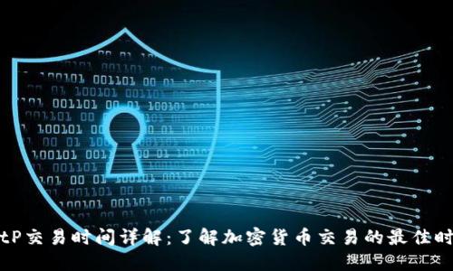 BitP交易时间详解：了解加密货币交易的最佳时机