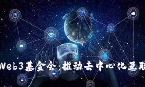 深度解析Web3基金会：推动去中心化互联网的先锋