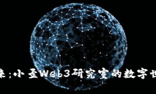 探索未来：小歪Web3研究室的数字世界之旅