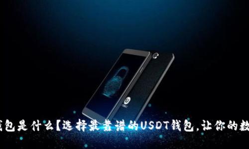 你知道吗？USDT钱包是什么？选择最靠谱的USDT钱包，让你的数字资产安全无忧！