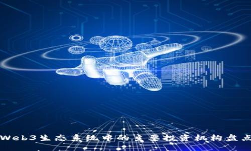 Web3生态系统中的主要投资机构盘点