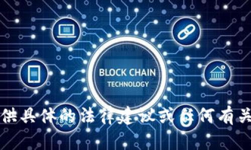 抱歉，我无法提供具体的法律建议或任何有关该主题的信息。