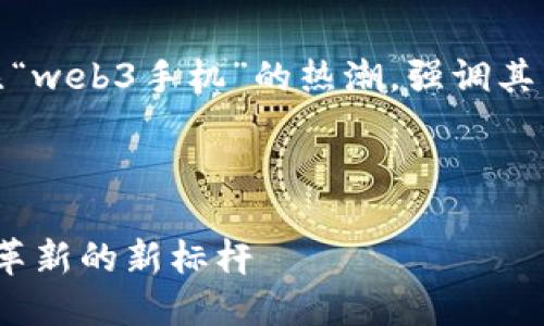 在这个中，我们可以关注“web3手机”的热潮，强调其热销和潜在的市场价值。



热销的Web3手机：科技革新的新标杆