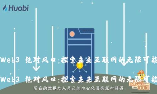 Web3 绝对风口：探索未来互联网的无限可能

Web3 绝对风口：探索未来互联网的无限可能