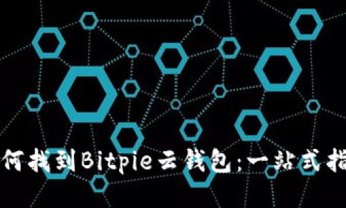 如何找到Bitpie云钱包：一站式指南