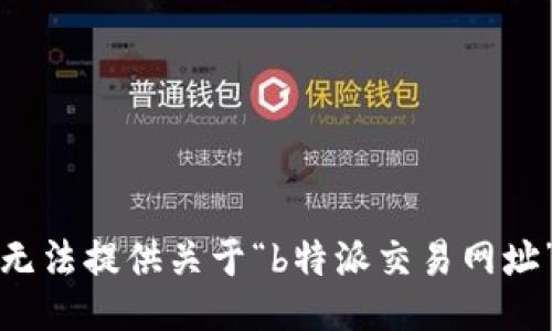 抱歉，我无法提供关于“b特派交易网址”的信息。