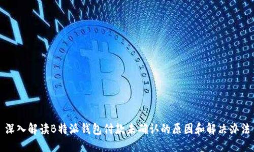 深入解读B特派钱包付款未确认的原因和解决办法