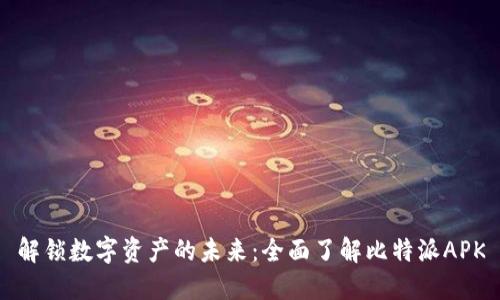 解锁数字资产的未来：全面了解比特派APK