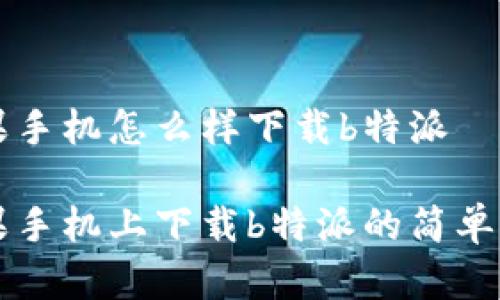 苹果手机怎么样下载b特派

苹果手机上下载b特派的简单指南