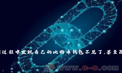 比特币钱包消失的原因及其解决方案

在数字货币的飞速发展中，比特币钱包作为存储和管理加密资产的重要工具，受到越来越多人的关注。然而，很多用户在使用过程中发现自己的比特币钱包不见了，甚至陷入了焦虑和困惑中。今天，我们将深入探讨比特币钱包消失的原因，并提供一些解决方案，帮助你重新找回这些宝贵的资产。

比特币钱包消失的常见原因与解决方案