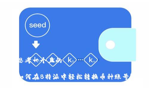 思考一个且的
如何在B特派中轻松转换币种账号?