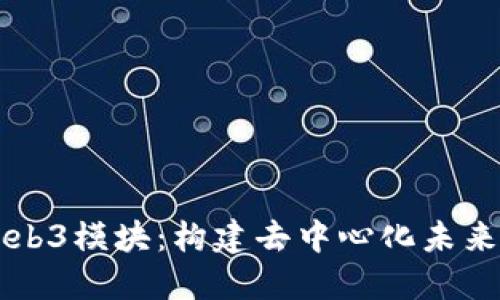 深入探索Web3模块：构建去中心化未来的关键要素