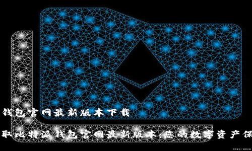 比特派钱包官网最新版本下载

轻松获取比特派钱包官网最新版本：您的数字资产保护助手