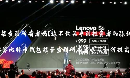 比特币钱包能查到所有者吗？揭秘虚拟货币的隐私与安全性

随着比特币的普及和越来越多的人加入到数字货币的投资和交易中，关于比特币钱包的问题也日益引发关注。其中，一个常见的问题就是：比特币钱包能查到所有者吗？这不仅关乎到投资者的隐私问题，也涉及到虚拟货币的安全性和合规性。在本文中，我们将对这个问题进行深入分析，探讨比特币钱包的运作机制、隐私特性以及相关的法律法规。

jianjie在数字货币的世界里，比特币被广泛视为一种去中心化的资产。比特币网络中的每一笔交易都是公开透明的，但钱包地址却是匿名的。本文将解答比特币钱包能否查到所有者以及如何提高安全性的问题。/jianjie

比特币钱包：隐秘与公开的微妙平衡