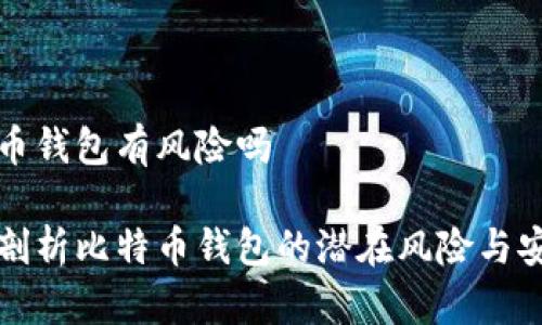比特币钱包有风险吗

深入剖析比特币钱包的潜在风险与安全性