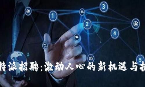 比特派招聘：激动人心的新机遇与挑战