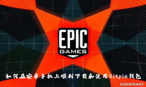 如何在安卓手机上顺利下载和使用Bitpie钱包