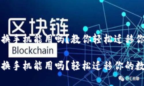 比特币钱包换手机能用吗？教你轻松迁移你的数字资产

比特币钱包换手机能用吗？轻松迁移你的数字资产