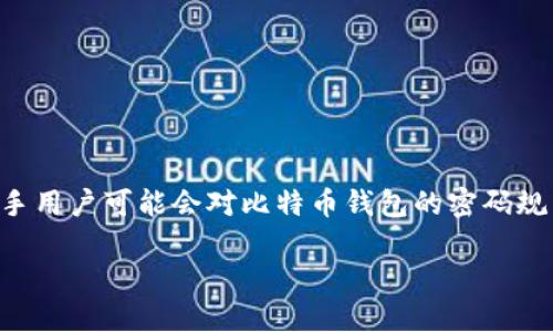 比特币钱包密码规则详解

比特币作为一种新兴的数字货币，越来越受到人们的关注和喜爱。与传统银行账户不同，拥有比特币的钱包需要确保安全性，其中最关键的就是密码设置。而很多新手用户可能会对比特币钱包的密码规则感到困惑，不知道该如何设置一个安全又合适的密码。接下来，我们将详细探讨一下比特币钱包密码的规则，以及如何选择合适的密码，让你的数字资产更加安全。

比特币钱包密码的安全规则与选择技巧