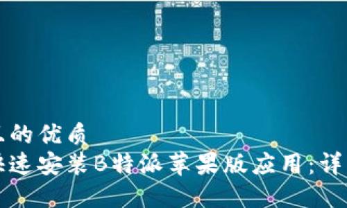 思考一个且的优质
如何轻松快速安装B特派苹果版应用：详细步骤指南