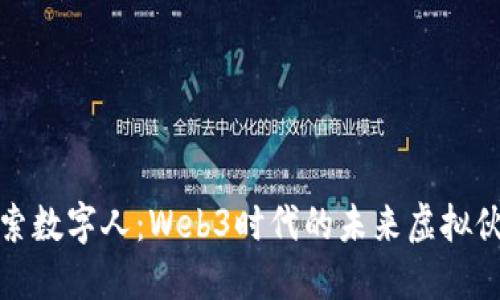 探索数字人：Web3时代的未来虚拟伙伴