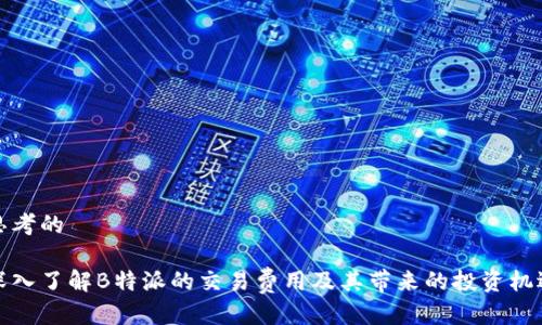 思考的

深入了解B特派的交易费用及其带来的投资机遇