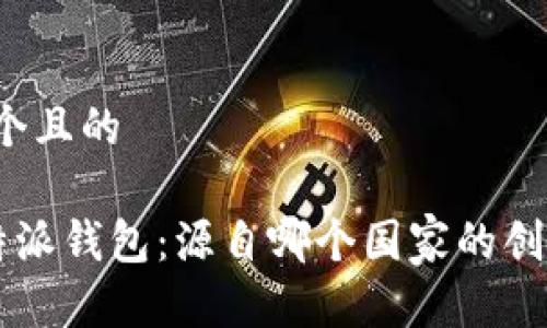 思考一个且的

揭密B特派钱包：源自哪个国家的创新品牌？