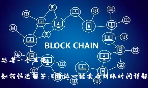 思考一个且的

如何快速解答：B特派一键卖币到账时间详解