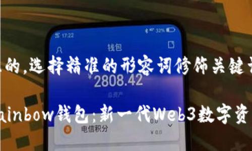 思考一个且的，选择精准的形容词修饰关键词

轻松掌握Rainbow钱包：新一代Web3数字资产管理工具
