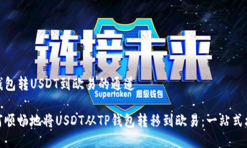 TP钱包转USDT到欧易的通道

如何顺畅地将USDT从TP钱包转移到欧易：一站式攻略