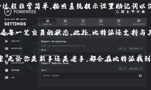 比特派（Bitpie）全称为比特派钱包，是一个专注于数字资产管理的轻钱包应用。它为用户提供了安全、便捷的比特币及其他加密货币的存储、交易和管理服务。自推出以来，比特派钱包以其用户友好的界面和强大的功能，迅速吸引了众多加密货币爱好者和投资者的关注。

比特派的基本功能
比特派钱包支持多种主流的加密货币，包括比特币、以太坊、莱特币等。用户可以轻松地添加、管理和交易不同的数字资产。在比特派中，用户需要创建一个安全的钱包，通过助记词或私钥进行放心的资产管理。

安全性与隐私保护
在当前加密货币市场中，安全性抑或隐私成为了每个用户最为关心的问题。比特派钱包通过多重加密技术和去中心化结构，为用户提供了安全保障。同时，用户的私钥始终保存在本地，确保用户的资产不会轻易被盗取。

用户友好的界面
比特派钱包的设计非常直观，适合各类用户使用。无论你是加密货币的新手还是有经验的投资者，都可以在这里找到简单便捷的使用方式。其清晰的功能模块及友好的提示，使得每个用户都能快速上手，轻松进行数字资产的管理。

如何开始使用比特派钱包
要开始使用比特派钱包，你只需在应用商店下载并安装该应用。在首次使用时，用户需要创建一个新的钱包。这一过程非常简单，按照系统提示设置助记词以保护账户安全。值得注意的是，用户需要妥善保存自己的助记词，这将是找回账户的唯一途径。

比特派钱包的交易功能
比特派除了支持转账和接收数字资产，还提供了交易功能。用户可以在平台上顺利完成资产的转移，并能实时查看每一笔交易的状态。此外，比特派还支持与其他钱包之间的转账，极大地方便了用户在不同平台之间的操作。

总结
比特派钱包凭借其安全性、用户友好的界面以及全面的功能，为数字资产管理提供了一种高效而便捷的解决方案。无论你是新手还是老手，都会在比特派找到适合自己的服务。

高效安全的比特派钱包，开启你的加密货币之旅