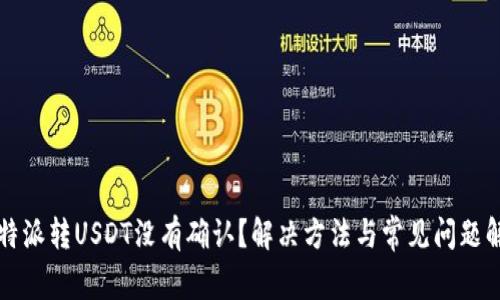 比特派转USDT没有确认？解决方法与常见问题解析