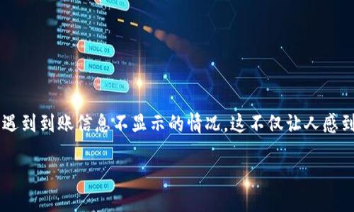 为什么B特派钱包不显示到账？

在数字货币投资的快速发展中，各类钱包成为了我们存储和转账的重要工具。然而，有些用户在使用B特派钱包时，可能遇到到账信息不显示的情况。这不仅让人感到困惑，有时还带来了不小的焦虑。为了帮助大家深入理解这个问题，我们将从多个角度进行详细探讨，帮助您找到答案。

B特派钱包到账消失的原因及解决办法