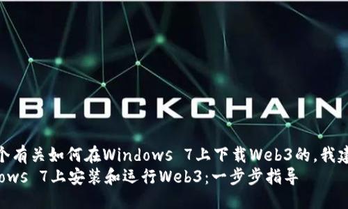 思考

如果你在寻找一个有关如何在Windows 7上下载Web3的，我建议使用这样的  
如何轻松在Windows 7上安装和运行Web3：一步步指导