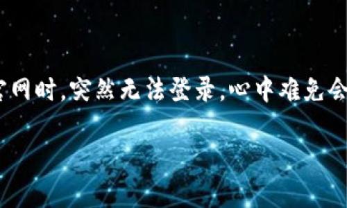 在网络世界中，遇到登录问题是很多用户都会经历的困扰。尤其是当我们想要访问某个特定网站，比如比特派（Bitpie）官网时，突然无法登录，心中难免会生出不安与疑惑。为了帮助大家更好地理解该问题，我将探讨一些可能的原因及解决方法，帮助你顺利进入比特派官网。

如何解决比特派官网无法登录的问题？