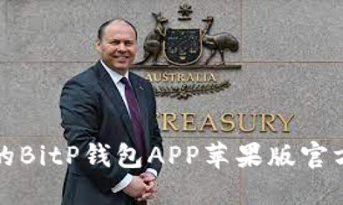 安全便捷的BitP钱包APP苹果版官方下载指南