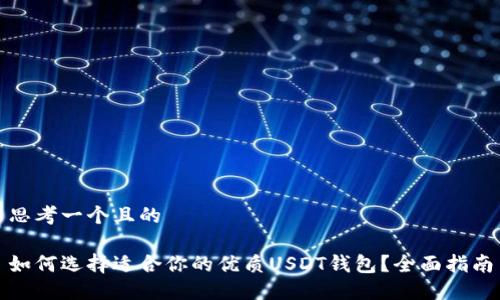 思考一个且的

如何选择适合你的优质USDT钱包？全面指南