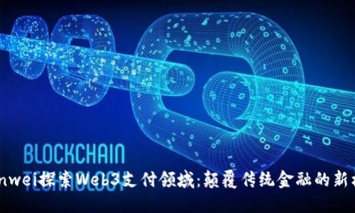 bianwei探索Web3支付领域：颠覆传统金融的新机遇