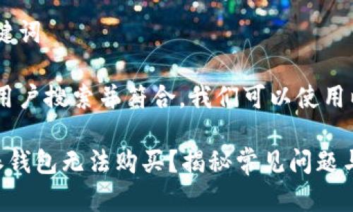 思考和关键词

为了吸引用户搜索并符合，我们可以使用以下

为何B特派钱包无法购买？揭秘常见问题与解决方案