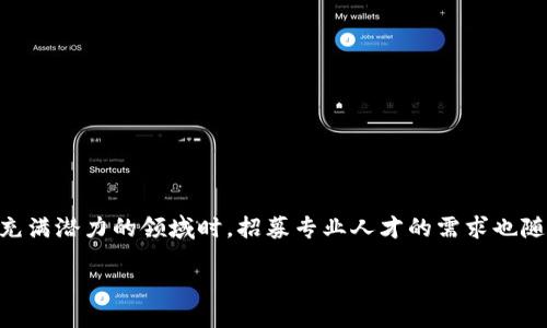 引言
随着区块链技术的迅猛发展，Web3的概念逐渐走入人们的视野。这种新兴的数字生态系统不仅带来了去中心化的理念，还为各类企业的发展提供了新的机遇。当不少公司开始进入这个充满潜力的领域时，招募专业人才的需求也随之提高。而在招人的过程中，拥有Web3钱包的能力，成为了一个重要的考量标准。那么，如何在这个新兴领域内找到合适的人才，特别是在Web3钱包的方面呢？本文将就此进行深入探讨。

如何高效招募精通Web3钱包的优秀人才
