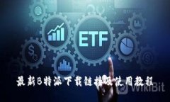 最新B特派下载链接及使用教程