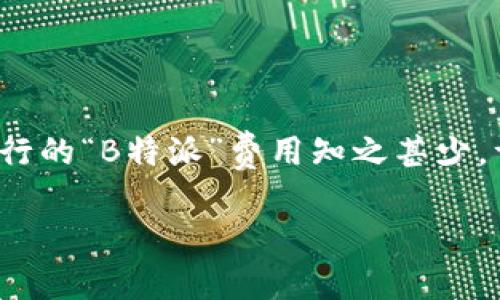 思考一个且的

在我们这个信息化飞速发展的时代，越来越多的人开始关注出行的费用问题，尤其是对于涉及到跨城市或长期出行的“B特派”费用知之甚少。许多人可能会在搜索引擎中搜索与“B特派 费用”相关的内容。在这个背景下，我们可以针对这类需求，提出一个的

深入解析B特派费用：出行中的秘密与细节