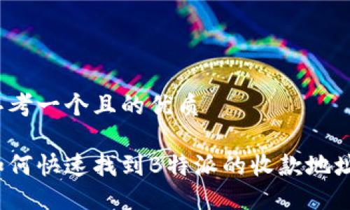 思考一个且的优质 

如何快速找到B特派的收款地址？