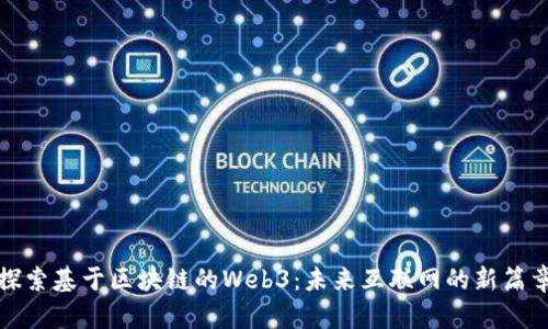 探索基于区块链的Web3：未来互联网的新篇章