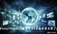 比特Keep（BitKeep）是否可信？全面分析与用户反馈