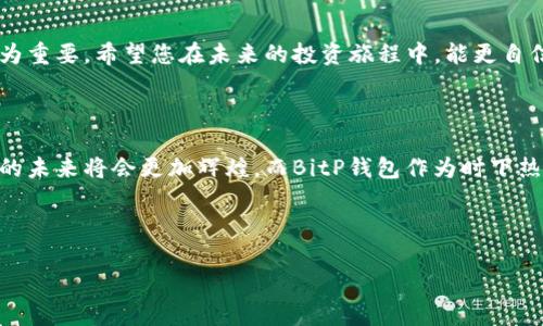   详尽解析BitP钱包使用方法，让您轻松驾驭加密资产！ / 

 guanjianci BitP钱包, 使用方法, 视频讲解, 加密资产 /guanjianci 

### 引言

随着数字货币的普及，越来越多的人开始关注如何安全、便捷地管理自己的加密资产。而BitP钱包，凭借其友好的用户界面和强大的功能，成为了许多投资者的首选工具。今天，我们将深入探讨如何使用BitP钱包，并为您提供一份贴心的视频讲解，帮助您更好地掌握这一新兴金融工具。

### 什么是BitP钱包？

BitP钱包是一款专为加密货币资产设计的钱包应用程序，它支持多种主流数字货币，包括比特币、以太坊、莱特币等。用户可以通过BitP钱包安全地存储、发送和接收加密货币。它不仅可以让您轻松管理资产，还提供了强大的安全功能，确保您的资金安全。

### BitP钱包的安装步骤

下载和安装
首先，您需要访问BitP钱包的官方网站，找到适合您设备的下载链接。无论您使用的是Android设备还是iOS设备，都可以轻松下载应用。在下载完成后，根据提示进行安装，整个过程非常简单。

创建钱包账户
安装成功后，打开应用，您会看到“创建新钱包”的选项。点击此按钮后，系统会引导您设置一个强密码，确保您的钱包安全。设置完成后，您将获得一个种子短语，这是恢复钱包的关键，务必妥善保存。

### BitP钱包的基本功能

查看资产
在主界面上，您可以看到自己当前持有的各类数字货币及其实时价格。应用会以图表的形式展示您的资产变化，让您一目了然。同时，您也可以查看交易历史，了解每一笔资金的流入与流出。

充值与提现
如果您想向钱包充值，可以通过选择“充值”功能，系统会生成一个收款地址。将对应的数字货币发送到这个地址后，等待几分钟，您的资产便会到账。提现方面，您只需要输入对方的钱包地址和金额，即可完成操作。

### 交易的操作流程

发起交易
若您需要发送资金，可以在主页上选择“发送”选项。简单输入对方的地址和您想要转账的金额，以及选择相应的手续费（通常分为快速和普通两种），然后确认交易信息，点击发送即可。此时，您会收到一个交易确认的通知，让您安心等待。

接收资金
如果您的朋友需要向您转账，您只需分享给他您的收款地址。您也可以通过生成二维码的方式来简化这一过程，确保对方将资金发送到正确的地址。

### 安全性与隐私保护

如何保障资金安全
在使用BitP钱包时，安全是首要考虑的因素。首先，确保您的密码强度足够高，并定期更换。此外，开启双重认证功能，进一步加强账户安全。同时，避开公共Wi-Fi网络进行敏感操作，以防数据被窃取。

隐私保护
BitP钱包会对用户的交易进行加密，确保您在进行服务时，个人信息不会被泄露。同时，用户可以选择不公开账户地址，增强隐私保护。这些功能可以帮助用户在享受加密货币带来的便利的同时，不必担心个人信息的安全问题。

### 常见问题解答

#### 问题1：如果我忘记了钱包密码该怎么办？

若您忘记了钱包密码，请在登录界面选择“忘记密码”。接下来的步骤会要求您提供之前保存的种子短语。通过这个短语，您可以重设密码并恢复账户，但这也再次强调了对种子短语的保护和重视。

#### 问题2：有没有油费的选择？

在进行交易时，BitP钱包确实提供了手续费的选择。一般分为高、中、低三种，可以根据需要来选择手续费的高低。高手续费意味着更快的交易确认，而低手续费则可能需要更长时间来得到确认。选择合适的手续费订单，不仅能够节省费用，还能确保交易顺利完成。

### 视频讲解

观看视频
为了让大家更直观地了解BitP钱包，以下是我们制作的详细视频讲解。在视频中，我们将一步一步地展示从安装、创建账户到进行交易的全过程，确保即使是新手用户也能轻松上手。请点击下方链接观看视频，开启您的加密资产管理之旅！

### 结束语

通过本文的详细介绍，希望您能对BitP钱包有一个全面的了解。在这个数字化时代里，掌握加密资产管理的技能显得尤为重要。希望您在未来的投资旅程中，能更自信、更从容地使用BitP钱包，让您的资金增值变得轻松、简单。不要忘记查看我们的视频教学哦！

### 总结

无论是初学者还是熟练玩家，对BitP钱包的使用都有许多实用的技巧和注意事项。随着科技的发展，区块链和加密货币的未来将会更加辉煌，而BitP钱包作为时下热门的数字货币管理工具，势必会为众多用户提供更为便捷、安全的服务。

#### 联系我们

如有更多疑问，欢迎联系我们的客服团队，感谢您的观看和支持，祝您投资顺利！