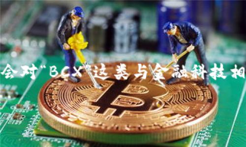 思考且的

在数字化时代，用户的搜索习惯和需求变得越来越细分。比如，随着区块链技术的普及，许多用户会对“BCX”这类与金融科技相关的关键词产生浓厚的兴趣。因此，对于目标用户，我们可以设计一个既有吸引力又易于搜索的。

领略BCX的独特魅力：探索金融科技的未来之路